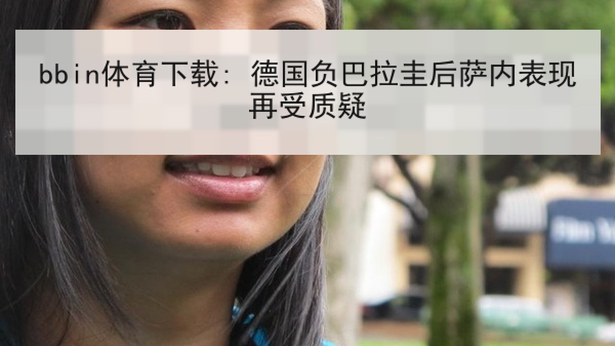bbin体育下载: 德国负巴拉圭后萨内表现再受质疑